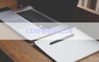 CZHF債權(quán)轉(zhuǎn)讓1號