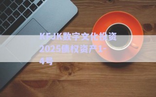 KFJK數(shù)字文化投資2025債權(quán)資產(chǎn)1-4號(hào) KFJK數(shù)字文化投資2025債權(quán)資產(chǎn)1-4號(hào)