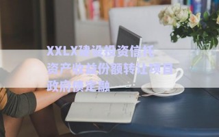 XXLX建設投資信托資產收益份額轉讓項目政府債定融