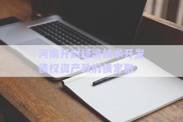 河南開封經(jīng)濟(jì)技術(shù)開發(fā)債權(quán)資產(chǎn)政府債定融-第1張圖片-政信固收網(wǎng)