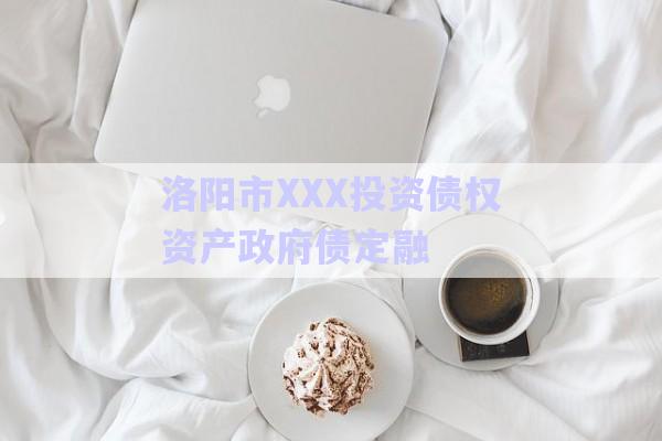 洛陽市XXX投資債權(quán)資產(chǎn)政府債定融-第1張圖片-政信固收網(wǎng)