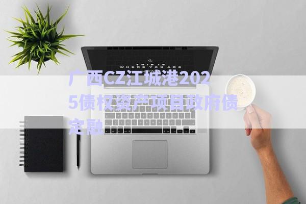 廣西CZ江城港2025債權(quán)資產(chǎn)項(xiàng)目政府債定融-第1張圖片-政信固收網(wǎng)