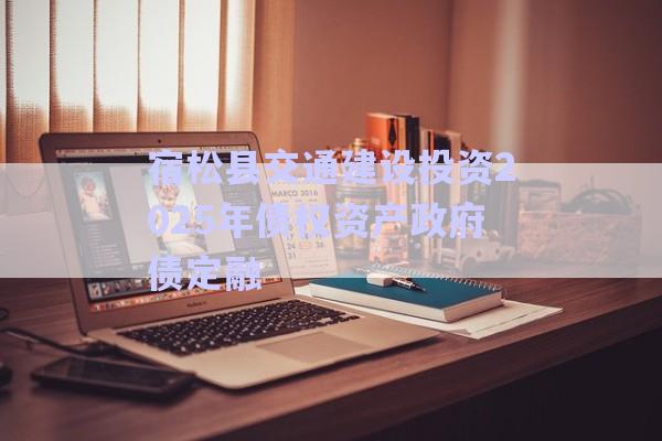 宿松縣交通建設投資2025年債權資產政府債定融-第1張圖片-政信固收網(wǎng)