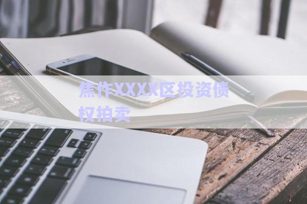 焦作XXXX區(qū)投資債權(quán)拍賣-第1張圖片-政信固收網(wǎng)