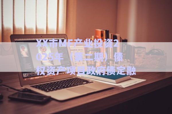 XX市MF產業(yè)投資2025年（第二期）債權資產項目政府債定融-第1張圖片-政信固收網