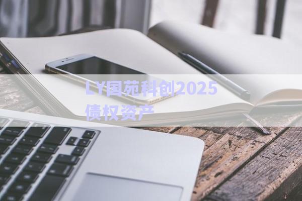 LY國苑科創(chuàng)2025債權(quán)資產(chǎn)-第1張圖片-政信固收網(wǎng)