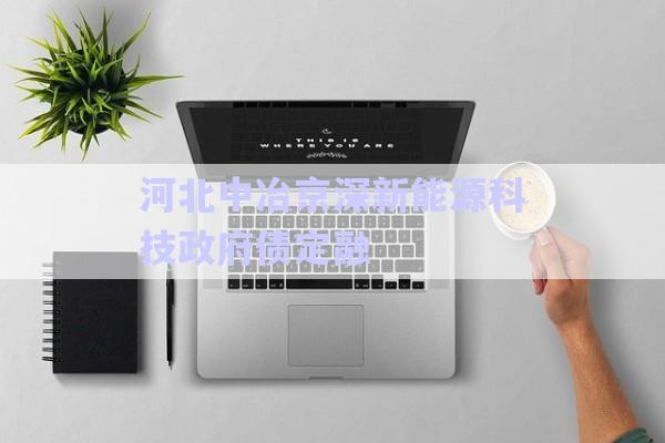 河北中冶京深新能源科技政府債定融-第1張圖片-政信固收網(wǎng)